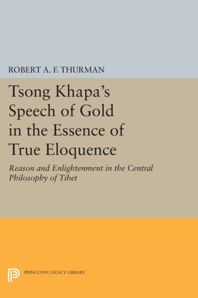 Tsong Khapa's Speech of Gold in the Essence of True Eloquence: Reason and Enlightenment in the Central Philosophy of Tibet