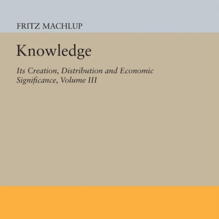 Knowledge: Its Creation, Distribution and Economic Significance, Volume III: The Economics of Information and Human Capital