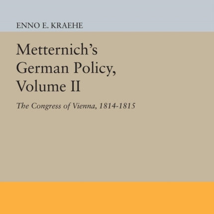 Metternich's German Policy, Volume II: The Congress of Vienna, 1814-1815