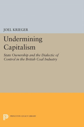 Undermining Capitalism: State Ownership and the Dialectic of Control in the British Coal Industry