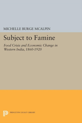 Subject to Famine: Food Crisis and Economic Change in Western India, 1860-1920