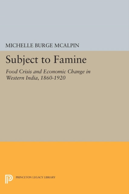 Subject to Famine: Food Crisis and Economic Change in Western India, 1860-1920