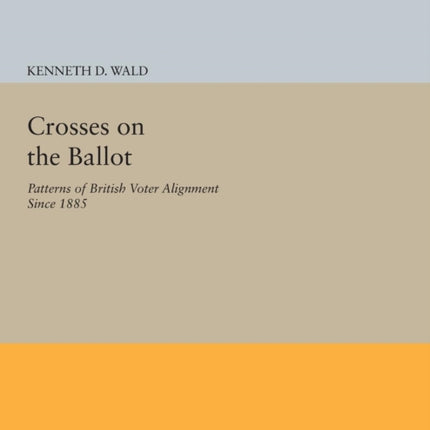 Crosses on the Ballot: Patterns of British Voter Alignment since 1885