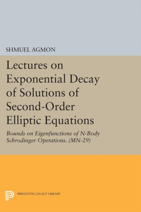 Lectures on Exponential Decay of Solutions of Second-Order Elliptic Equations: Bounds on Eigenfunctions of N-Body Schrodinger Operations. (MN-29)