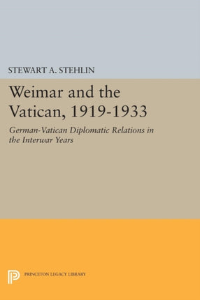 Weimar and the Vatican, 1919-1933: German-Vatican Diplomatic Relations in the Interwar Years