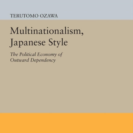 Multinationalism, Japanese Style: The Political Economy of Outward Dependency