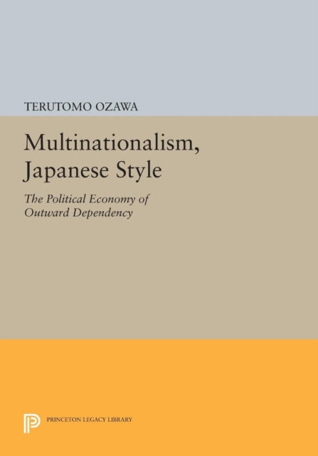 Multinationalism, Japanese Style: The Political Economy of Outward Dependency