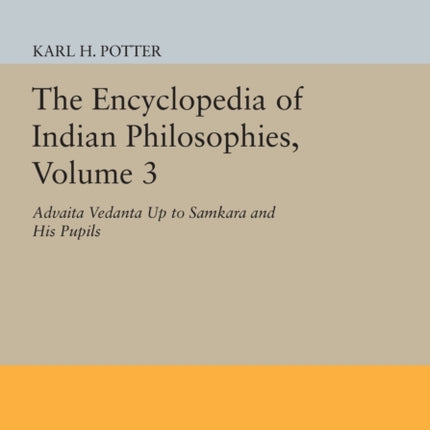 The Encyclopedia of Indian Philosophies, Volume 3: Advaita Vedanta up to Samkara and His Pupils