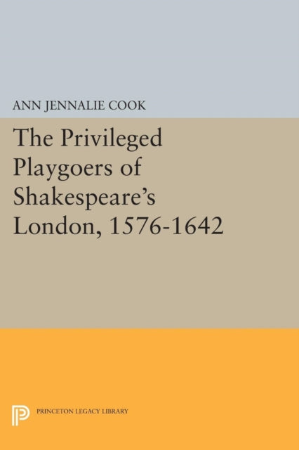 The Privileged Playgoers of Shakespeare's London, 1576-1642