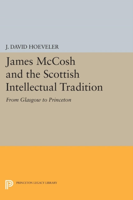 James McCosh and the Scottish Intellectual Tradition: From Glasgow to Princeton