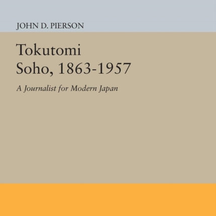 Tokutomi Soho, 1863-1957: A Journalist for Modern Japan