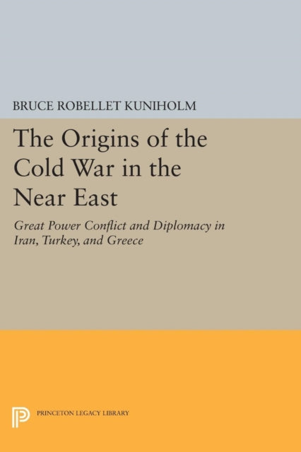 The Origins of the Cold War in the Near East: Great Power Conflict and Diplomacy in Iran, Turkey, and Greece