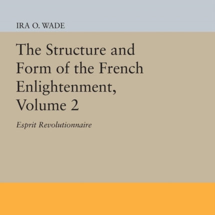 The Structure and Form of the French Enlightenment, Volume 2: Esprit Revolutionnaire