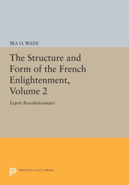 The Structure and Form of the French Enlightenment, Volume 2: Esprit Revolutionnaire