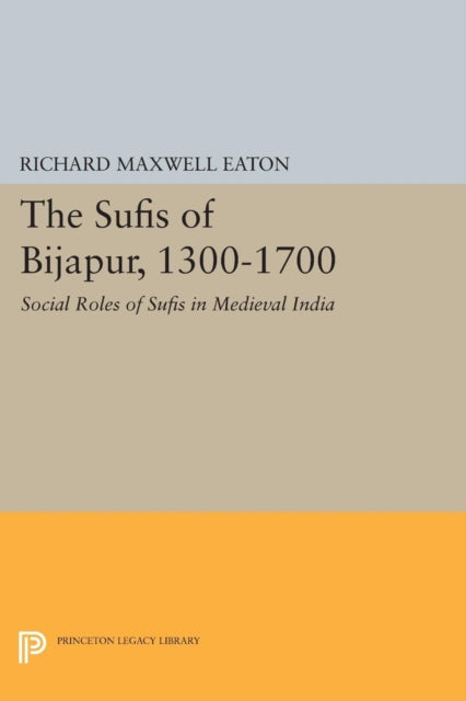 The Sufis of Bijapur, 1300-1700: Social Roles of Sufis in Medieval India