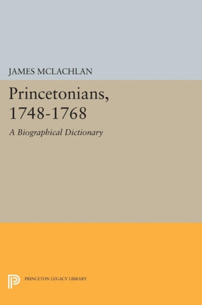 Princetonians 17481768 A Biographical Dictionary