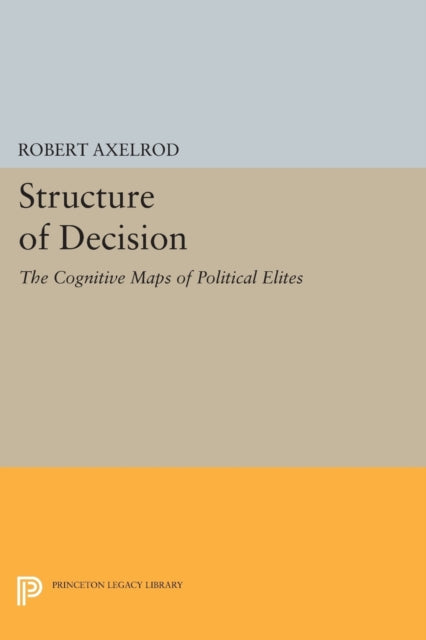 Structure of Decision: The Cognitive Maps of Political Elites