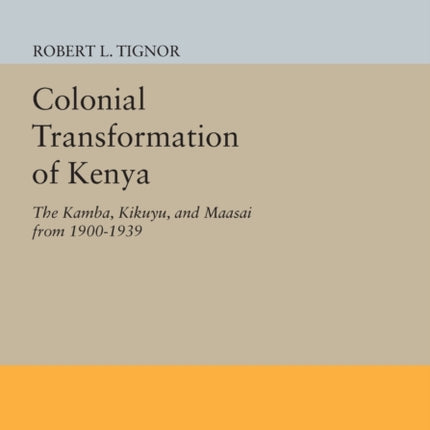 The Colonial Transformation of Kenya: The Kamba, Kikuyu, and Maasai from 1900 to 1939