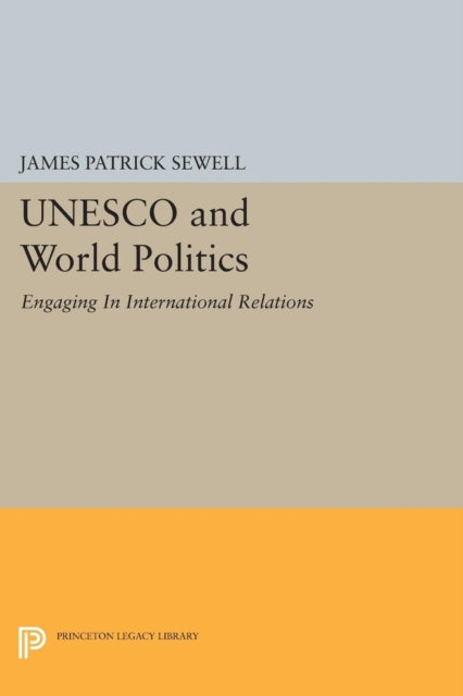 UNESCO and World Politics: Engaging In International Relations