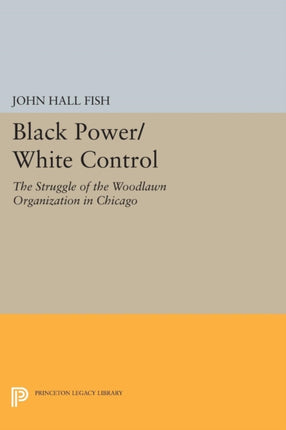 Black Power/White Control: The Struggle of the Woodlawn Organization in Chicago