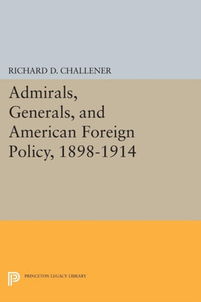 Admirals Generals and American Foreign Policy 18981914