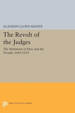 The Revolt of the Judges: The Parlement of Paris and the Fronde, 1643-1652