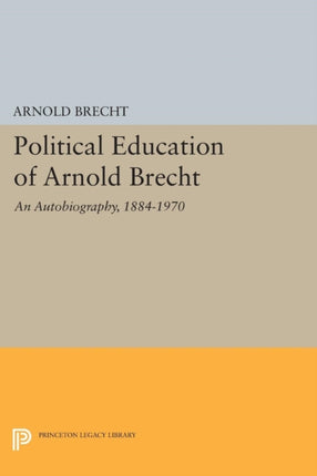 Political Education of Arnold Brecht: An Autobiography, 1884–1970