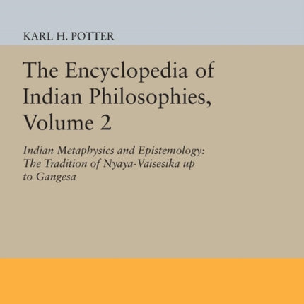 The Encyclopedia of Indian Philosophies, Volume 2: Indian Metaphysics and Epistemology: The Tradition of Nyaya-Vaisesika up to Gangesa