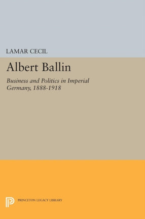 Albert Ballin: Business and Politics in Imperial Germany, 1888-1918