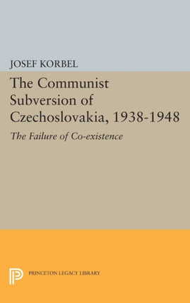 The Communist Subversion of Czechoslovakia, 1938-1948: The Failure of Co-existence