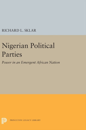 Nigerian Political Parties: Power in an Emergent African Nation