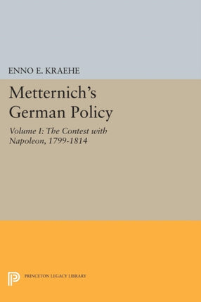 Metternich's German Policy, Volume I: The Contest with Napoleon, 1799-1814