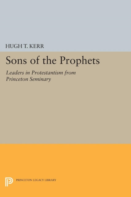 Sons of the Prophets: Leaders in Protestantism from Princeton Seminary