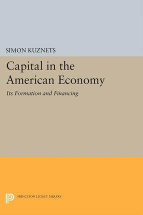 Capital in the American Economy: Its Formation and Financing