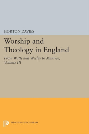 Worship and Theology in England, Volume III: From Watts and Wesley to Maurice