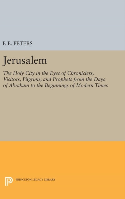 Jerusalem: The Holy City in the Eyes of Chroniclers, Visitors, Pilgrims, and Prophets from the Days of Abraham to the Beginnings of Modern Times