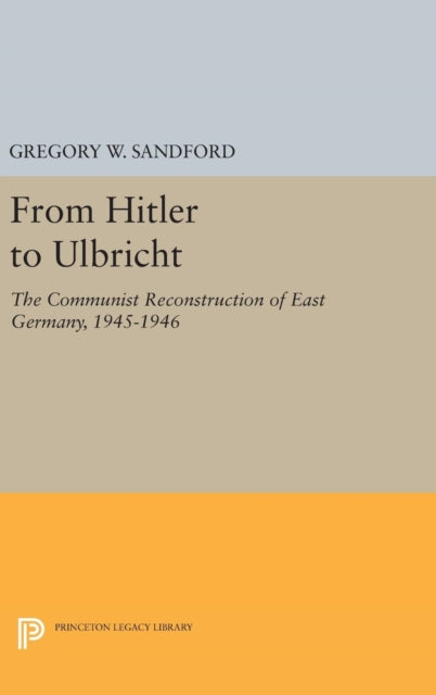 From Hitler to Ulbricht: The Communist Reconstruction of East Germany, 1945-1946