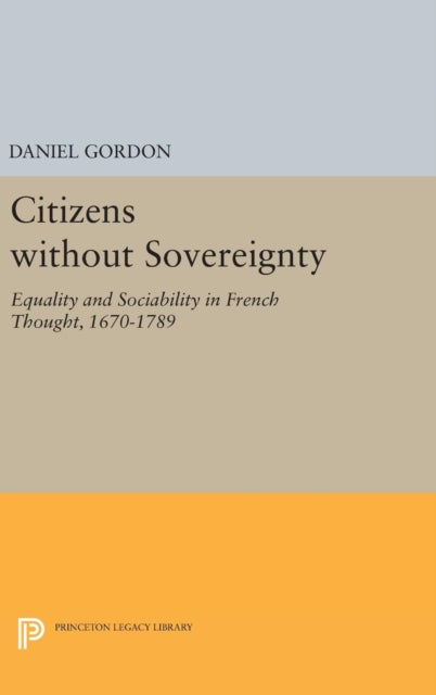 Citizens without Sovereignty: Equality and Sociability in French Thought, 1670-1789