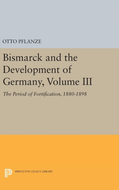 Bismarck and the Development of Germany, Volume III: The Period of Fortification, 1880-1898