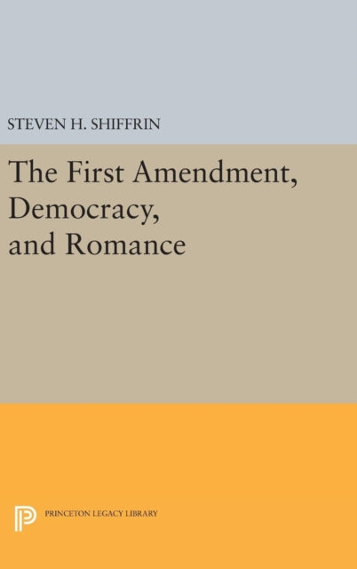 The First Amendment Democracy and Romance 4398 Princeton Legacy Library