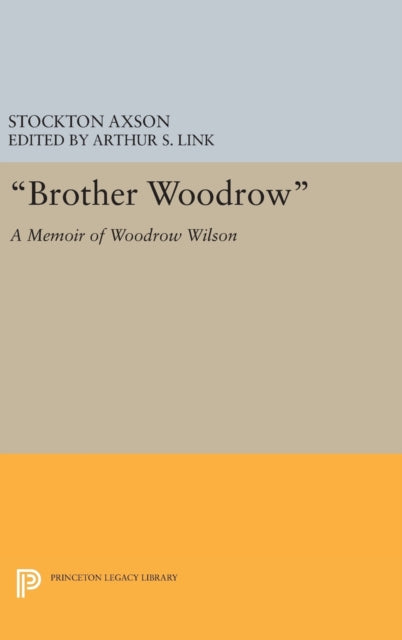 "Brother Woodrow": A Memoir of Woodrow Wilson by Stockton Axson