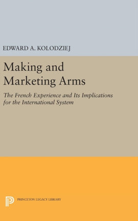 Making and Marketing Arms: The French Experience and Its Implications for the International System