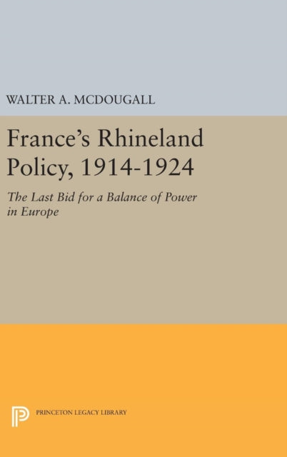 France's Rhineland Policy, 1914-1924: The Last Bid for a Balance of Power in Europe