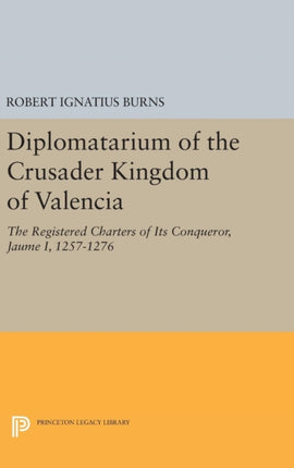 Diplomatarium of the Crusader Kingdom of Valencia: The Registered Charters of Its Conqueror Jaume I, 1257-1276. Volume II, Foundations of Crusader Valencia: Revolt and Recovery, 1257-1263