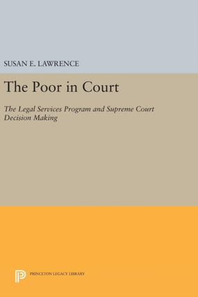 The Poor in Court The Legal Services Program and Supreme Court Decision Making 3387 Princeton Legacy Library