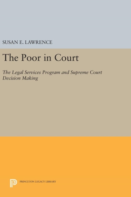 The Poor in Court The Legal Services Program and Supreme Court Decision Making 3387 Princeton Legacy Library