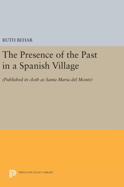 The Presence of the Past in a Spanish Village: (Published in cloth as Santa Maria del Monte)