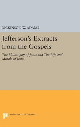 Jefferson's Extracts from the Gospels: The Philosophy of Jesus and The Life and Morals of Jesus