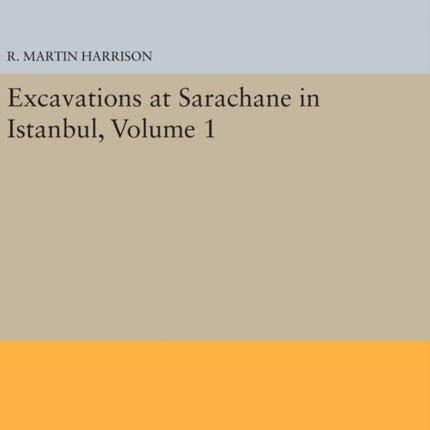 Excavations at Sarachane in Istanbul Volume 1