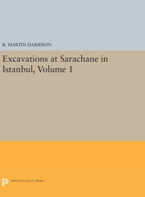 Excavations at Sarachane in Istanbul Volume 1